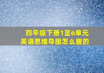 四年级下册1至6单元英语思维导图怎么画的