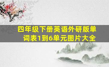 四年级下册英语外研版单词表1到6单元图片大全