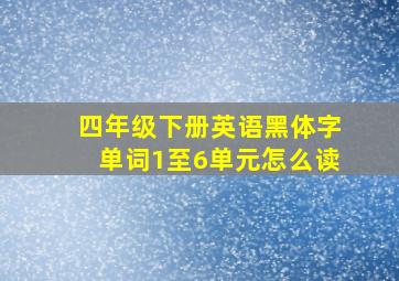 四年级下册英语黑体字单词1至6单元怎么读