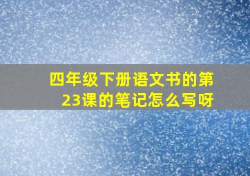 四年级下册语文书的第23课的笔记怎么写呀