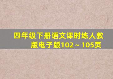 四年级下册语文课时练人教版电子版102～105页