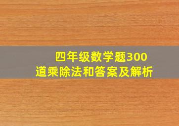 四年级数学题300道乘除法和答案及解析