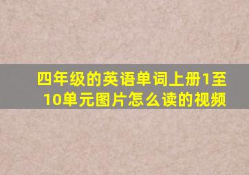 四年级的英语单词上册1至10单元图片怎么读的视频