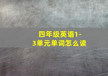 四年级英语1-3单元单词怎么读