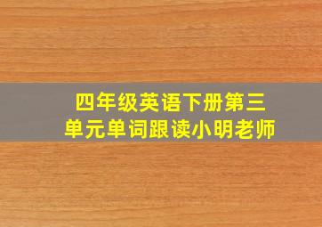 四年级英语下册第三单元单词跟读小明老师