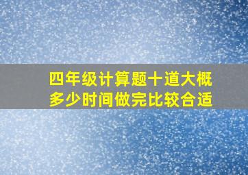 四年级计算题十道大概多少时间做完比较合适