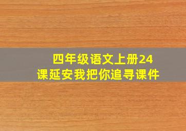 四年级语文上册24课延安我把你追寻课件