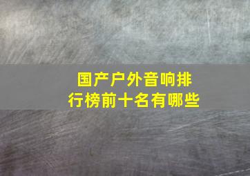 国产户外音响排行榜前十名有哪些