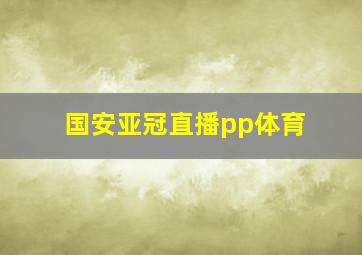 国安亚冠直播pp体育