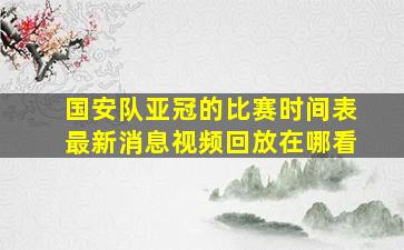 国安队亚冠的比赛时间表最新消息视频回放在哪看