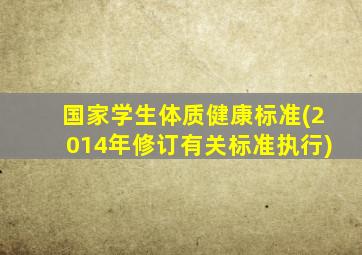 国家学生体质健康标准(2014年修订有关标准执行)