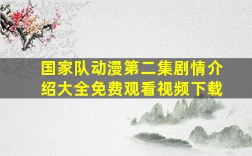 国家队动漫第二集剧情介绍大全免费观看视频下载