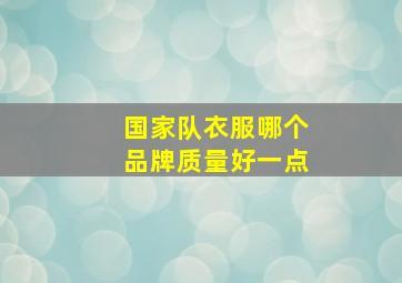 国家队衣服哪个品牌质量好一点