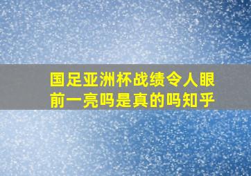 国足亚洲杯战绩令人眼前一亮吗是真的吗知乎