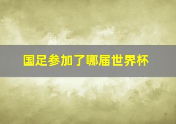 国足参加了哪届世界杯