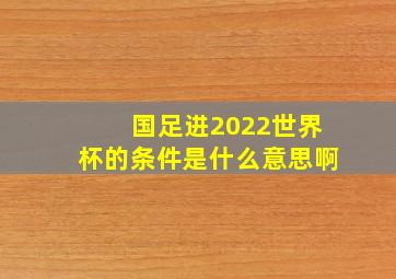 国足进2022世界杯的条件是什么意思啊