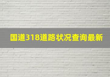 国道318道路状况查询最新