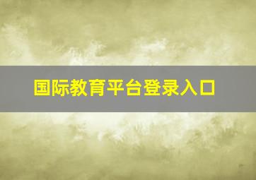 国际教育平台登录入口