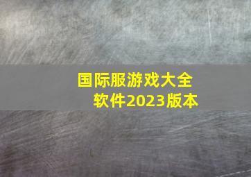 国际服游戏大全软件2023版本