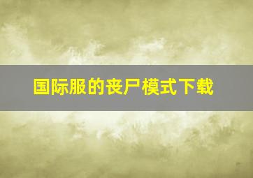 国际服的丧尸模式下载