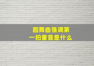 圆舞曲强调第一拍重音是什么