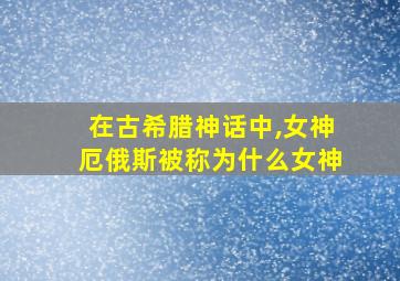 在古希腊神话中,女神厄俄斯被称为什么女神