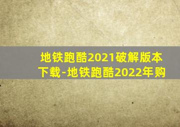 地铁跑酷2021破解版本下载-地铁跑酷2022年购