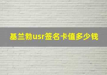 基兰勃usr签名卡值多少钱