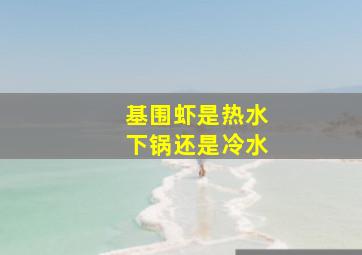 基围虾是热水下锅还是冷水