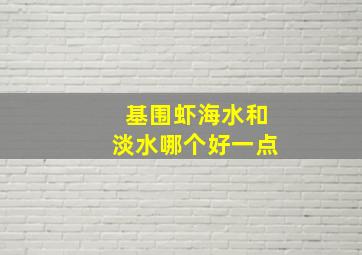 基围虾海水和淡水哪个好一点