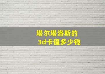 塔尔塔洛斯的3d卡值多少钱