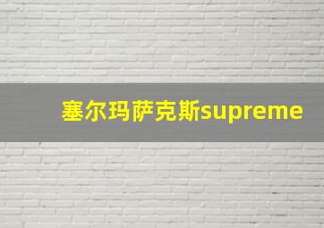 塞尔玛萨克斯supreme