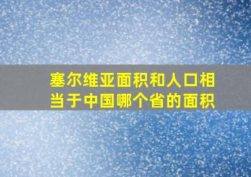 塞尔维亚面积和人口相当于中国哪个省的面积