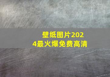 壁纸图片2024最火爆免费高清