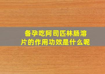 备孕吃阿司匹林肠溶片的作用功效是什么呢