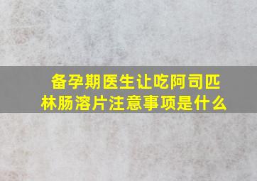 备孕期医生让吃阿司匹林肠溶片注意事项是什么