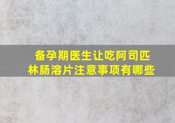 备孕期医生让吃阿司匹林肠溶片注意事项有哪些