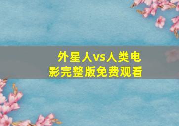 外星人vs人类电影完整版免费观看