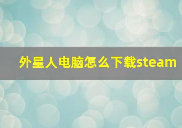 外星人电脑怎么下载steam