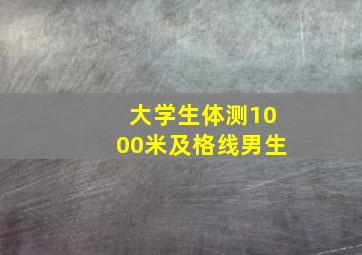 大学生体测1000米及格线男生