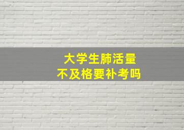 大学生肺活量不及格要补考吗