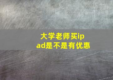 大学老师买ipad是不是有优惠