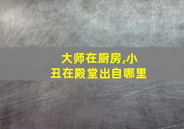 大师在厨房,小丑在殿堂出自哪里