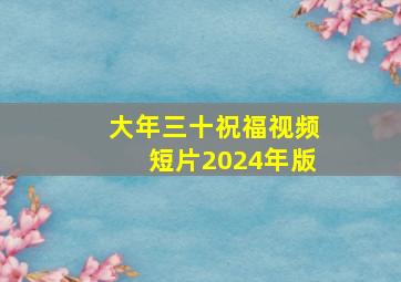 大年三十祝福视频短片2024年版