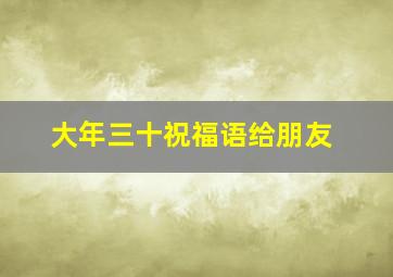 大年三十祝福语给朋友