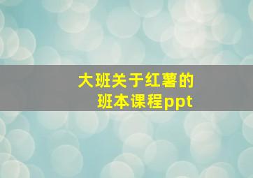 大班关于红薯的班本课程ppt