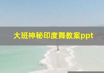 大班神秘印度舞教案ppt