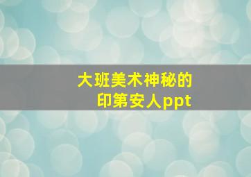 大班美术神秘的印第安人ppt