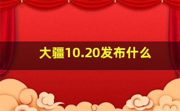 大疆10.20发布什么