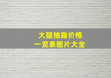 大腿抽脂价格一览表图片大全